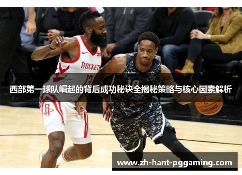 西部第一球队崛起的背后成功秘诀全揭秘策略与核心因素解析