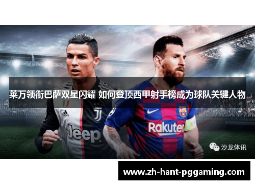 莱万领衔巴萨双星闪耀 如何登顶西甲射手榜成为球队关键人物 莱万领衔巴萨双星闪耀 如何登顶西甲射手榜成为球队关键人物