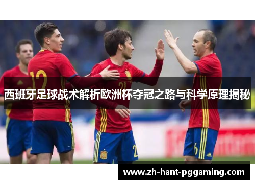 西班牙足球战术解析欧洲杯夺冠之路与科学原理揭秘 西班牙足球战术解析欧洲杯夺冠之路与科学原理揭秘