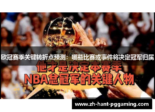 欧冠赛季关键转折点预测:哪些比赛或事件将决定冠军归属 欧冠赛季关键转折点预测:哪些比赛或事件将决定冠军归属