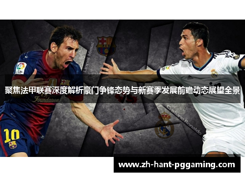 聚焦法甲联赛深度解析豪门争锋态势与新赛季发展前瞻动态展望全景 聚焦法甲联赛深度解析豪门争锋态势与新赛季发展前瞻动态展望全景