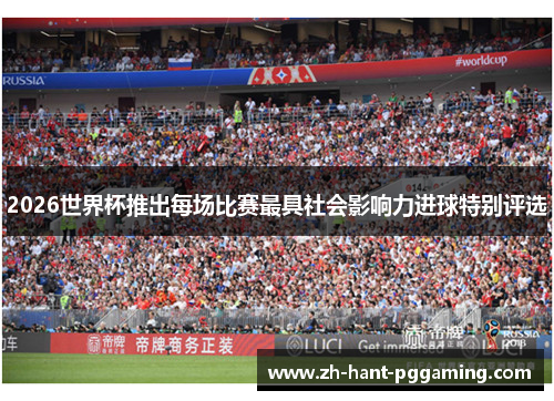 2026世界杯推出每场比赛最具社会影响力进球特别评选