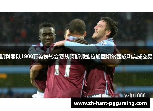 凯利曼以1900万英镑转会费从阿斯顿维拉加盟切尔西成功完成交易